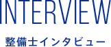 interview 整備士インタビュー